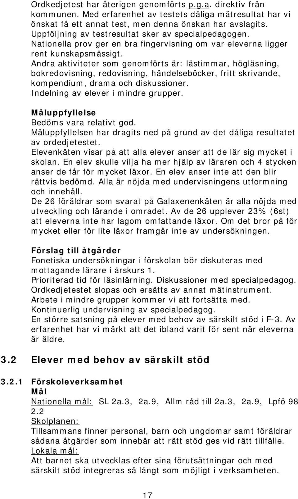 Andra aktiviteter som genomförts är: lästimmar, högläsning, bokredovisning, redovisning, händelseböcker, fritt skrivande, kompendium, drama och diskussioner. Indelning av elever i mindre grupper.