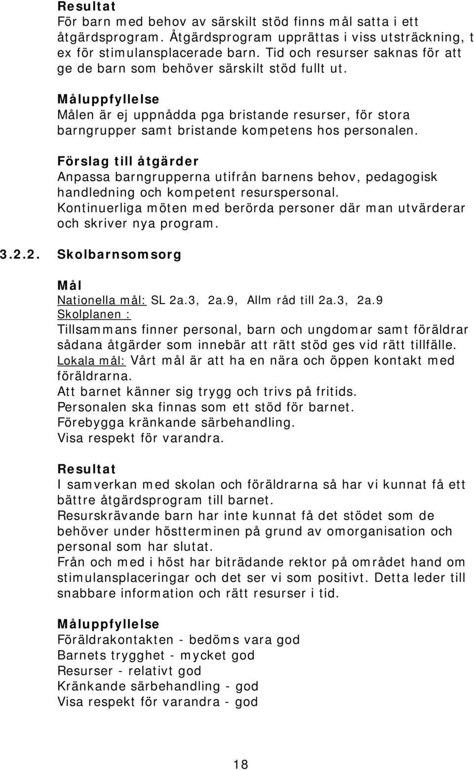 Förslag till åtgärder Anpassa barngrupperna utifrån barnens behov, pedagogisk handledning och kompetent resurspersonal.