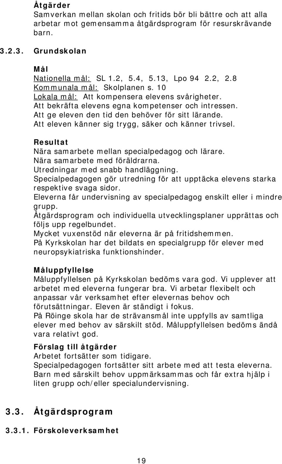 Att eleven känner sig trygg, säker och känner trivsel. Nära samarbete mellan specialpedagog och lärare. Nära samarbete med föräldrarna. Utredningar med snabb handläggning.