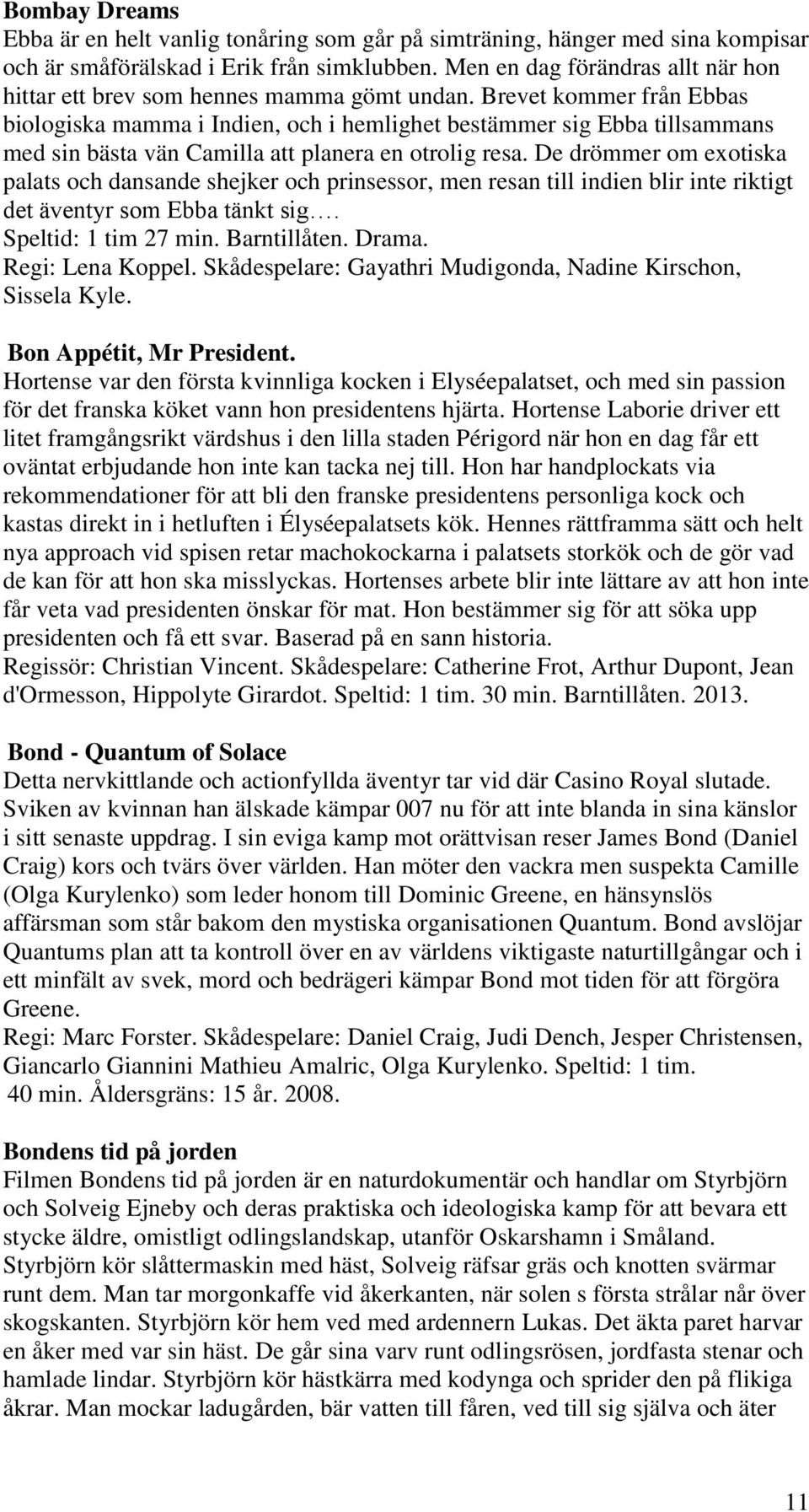 Brevet kommer från Ebbas biologiska mamma i Indien, och i hemlighet bestämmer sig Ebba tillsammans med sin bästa vän Camilla att planera en otrolig resa.