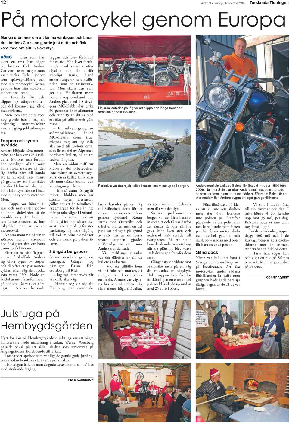 Dels i jobbet som spårvagnsförare och med sin motorcykel Selma pendlar han från Hönö till jobbet inne i stan. Praktiskt för dels slipper jag trängselskatten och del kommer jag alltid med färjorna.