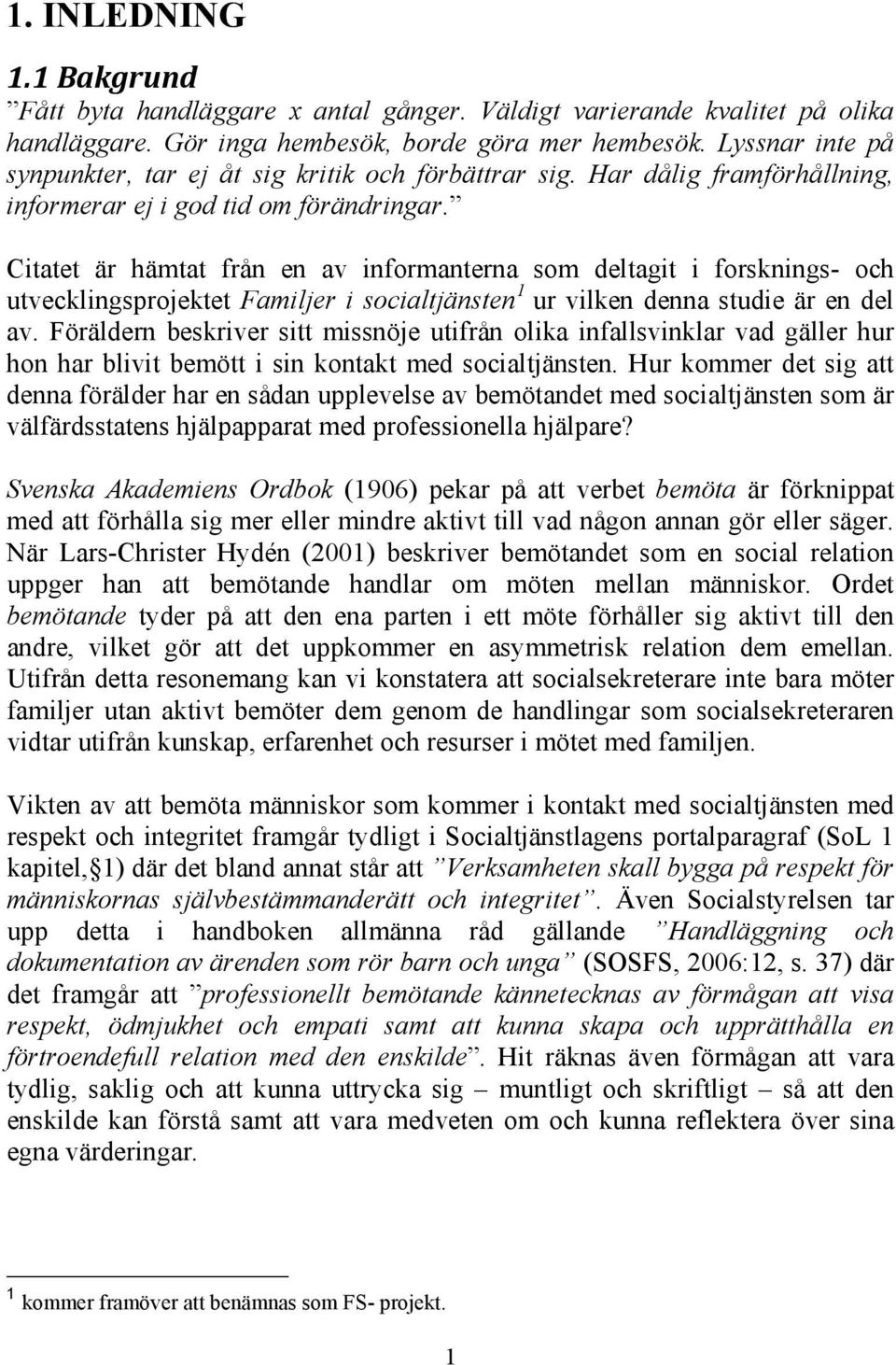 Citatet är hämtat från en av informanterna som deltagit i forsknings- och utvecklingsprojektet Familjer i socialtjänsten 1 ur vilken denna studie är en del av.