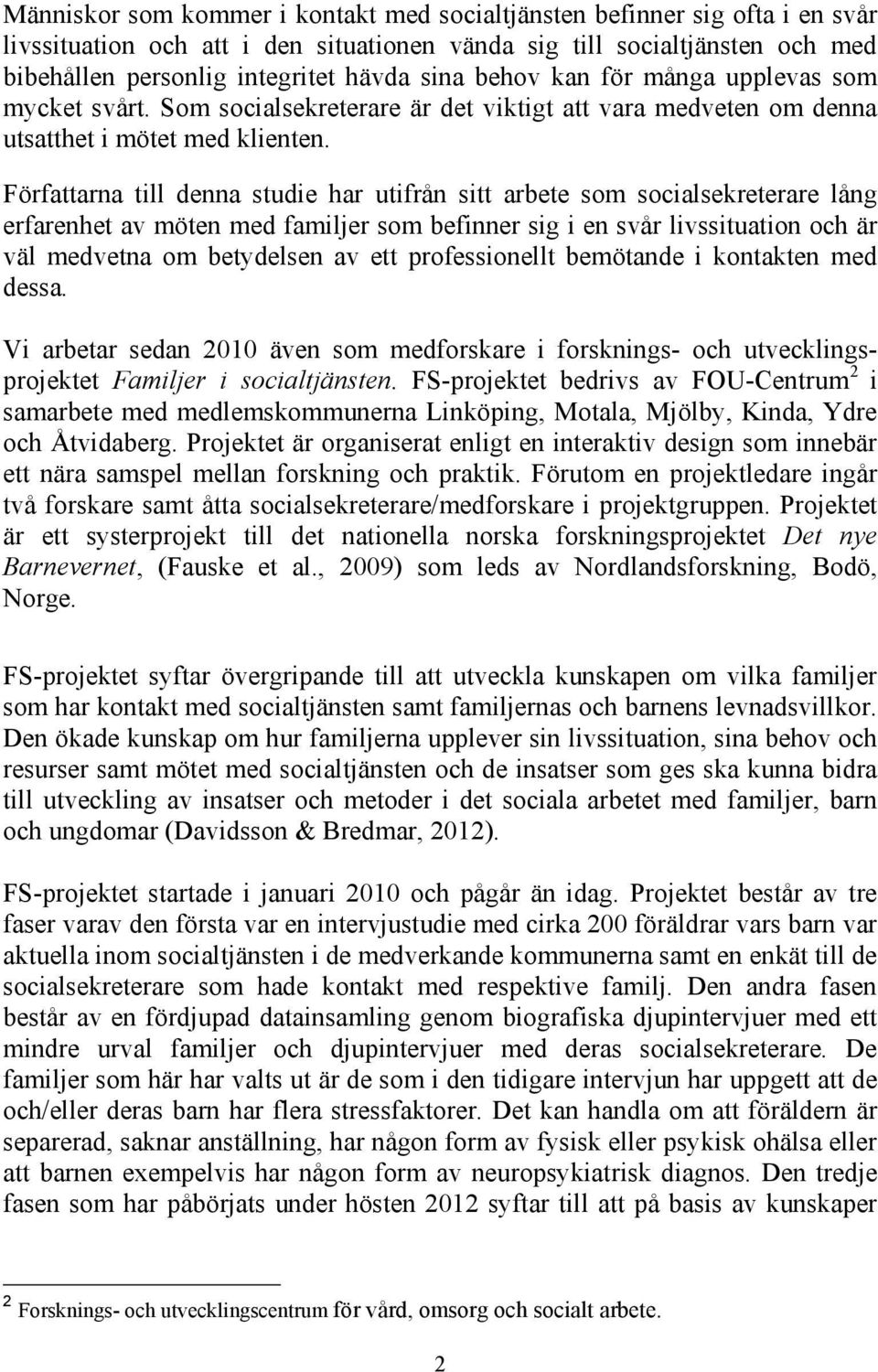 Författarna till denna studie har utifrån sitt arbete som socialsekreterare lång erfarenhet av möten med familjer som befinner sig i en svår livssituation och är väl medvetna om betydelsen av ett