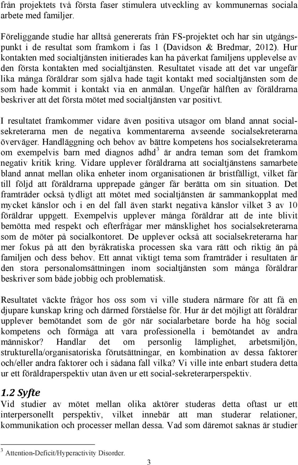 Hur kontakten med socialtjänsten initierades kan ha påverkat familjens upplevelse av den första kontakten med socialtjänsten.