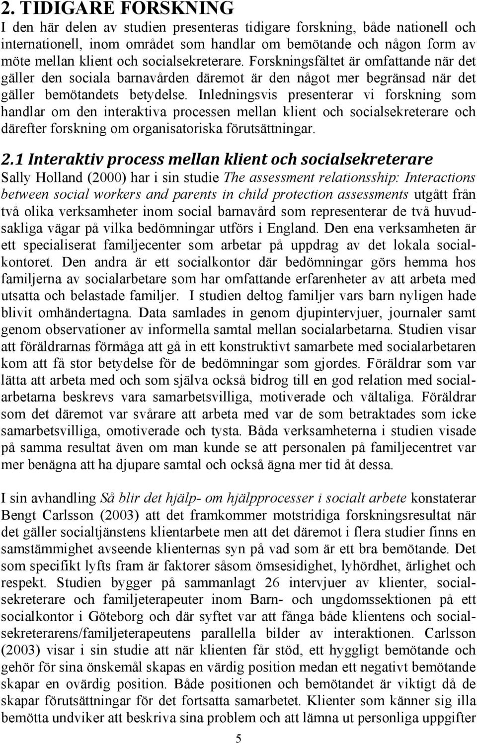 Inledningsvis presenterar vi forskning som handlar om den interaktiva processen mellan klient och socialsekreterare och därefter forskning om organisatoriska förutsättningar. 2.