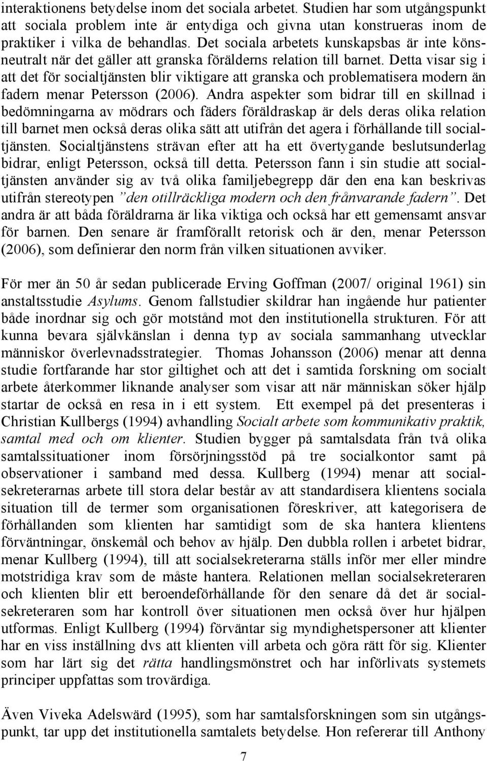 Detta visar sig i att det för socialtjänsten blir viktigare att granska och problematisera modern än fadern menar Petersson (2006).