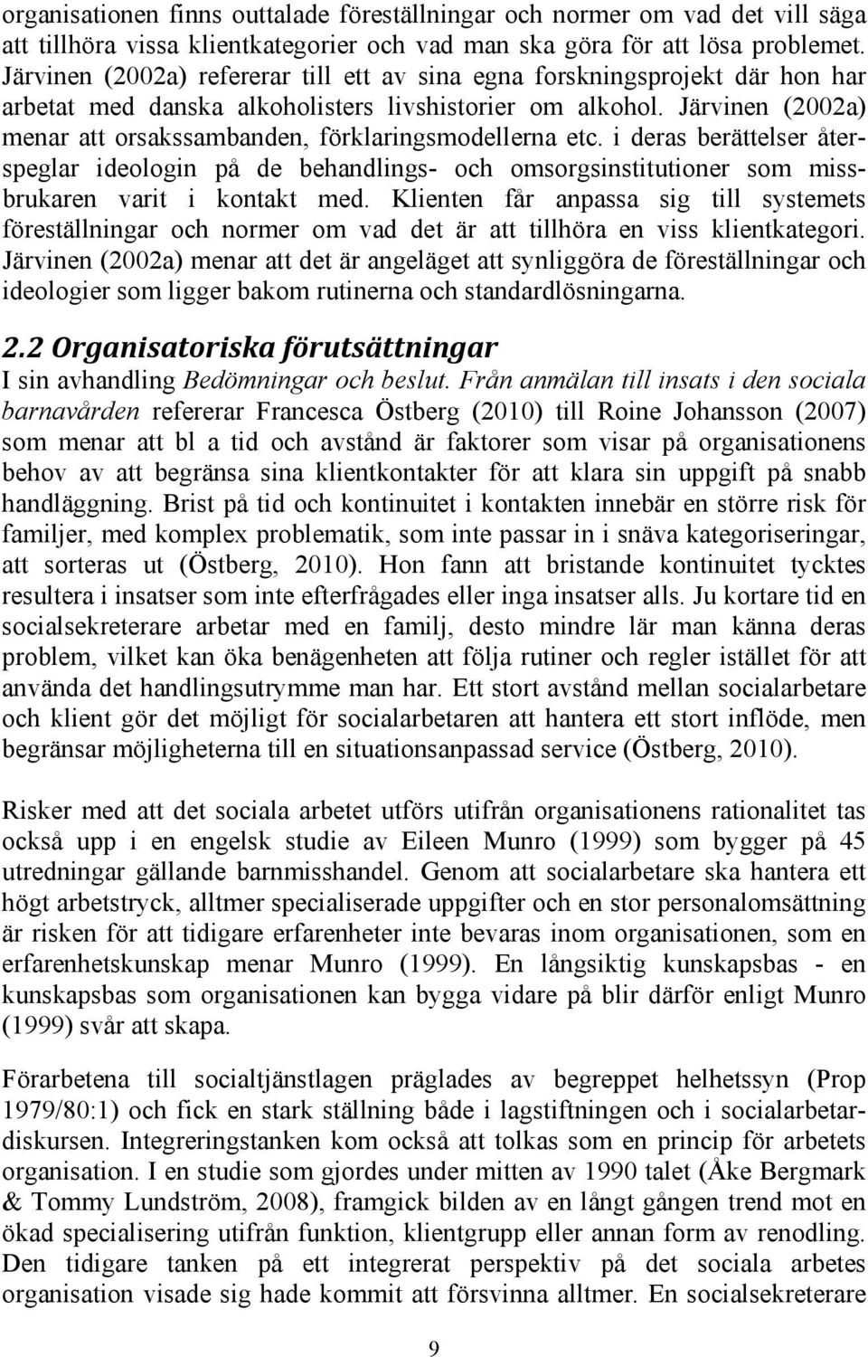 Järvinen (2002a) menar att orsakssambanden, förklaringsmodellerna etc. i deras berättelser återspeglar ideologin på de behandlings- och omsorgsinstitutioner som missbrukaren varit i kontakt med.