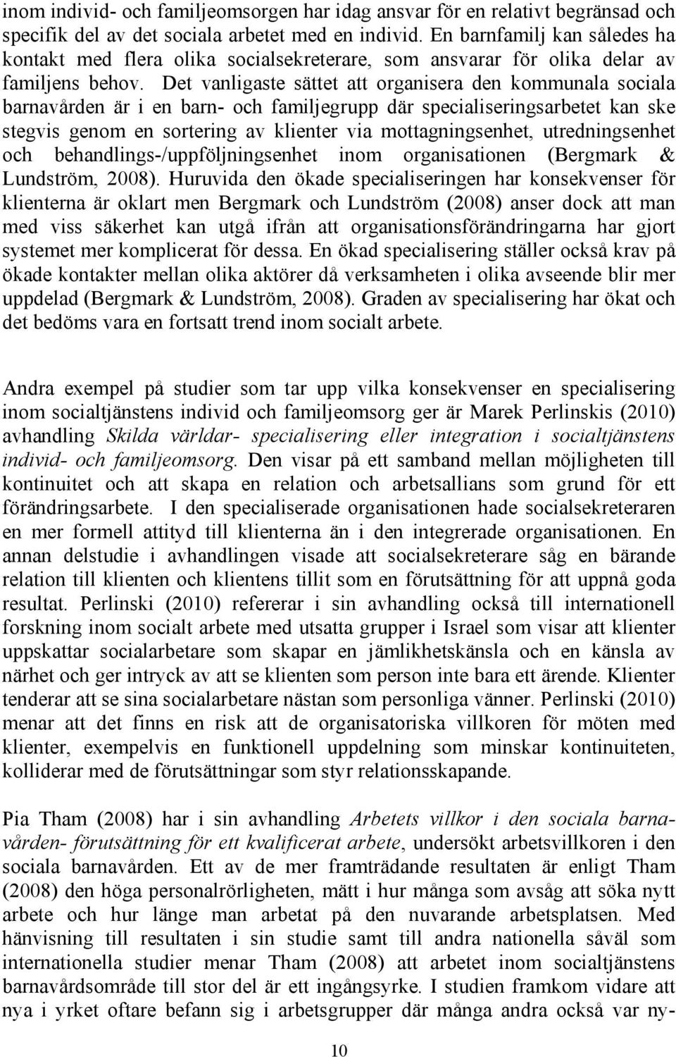 Det vanligaste sättet att organisera den kommunala sociala barnavården är i en barn- och familjegrupp där specialiseringsarbetet kan ske stegvis genom en sortering av klienter via mottagningsenhet,