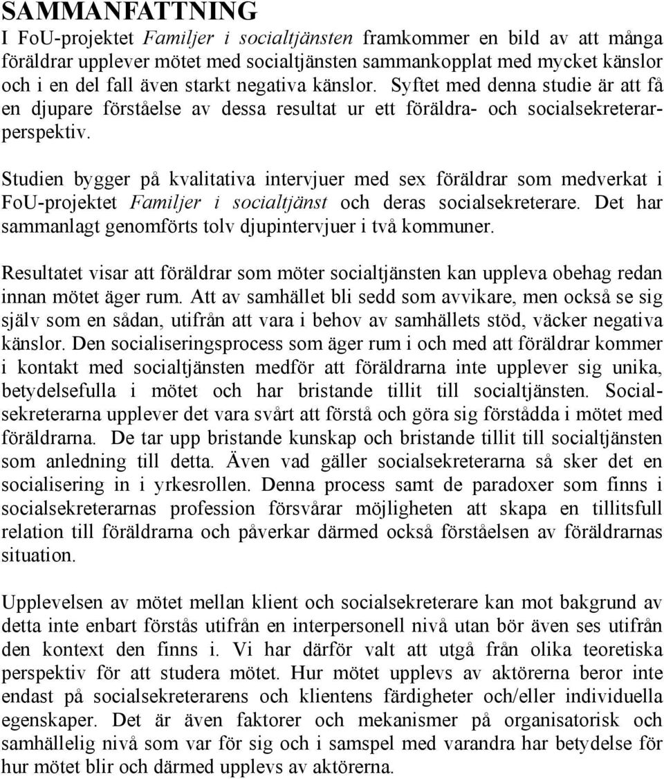 Studien bygger på kvalitativa intervjuer med sex föräldrar som medverkat i FoU-projektet Familjer i socialtjänst och deras socialsekreterare.