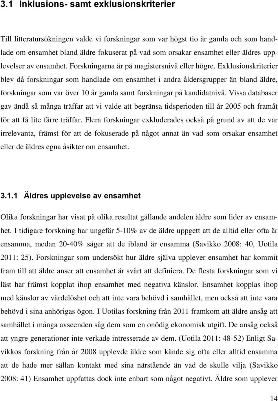 Exklusionskriterier blev då forskningar som handlade om ensamhet i andra åldersgrupper än bland äldre, forskningar som var över 10 år gamla samt forskningar på kandidatnivå.