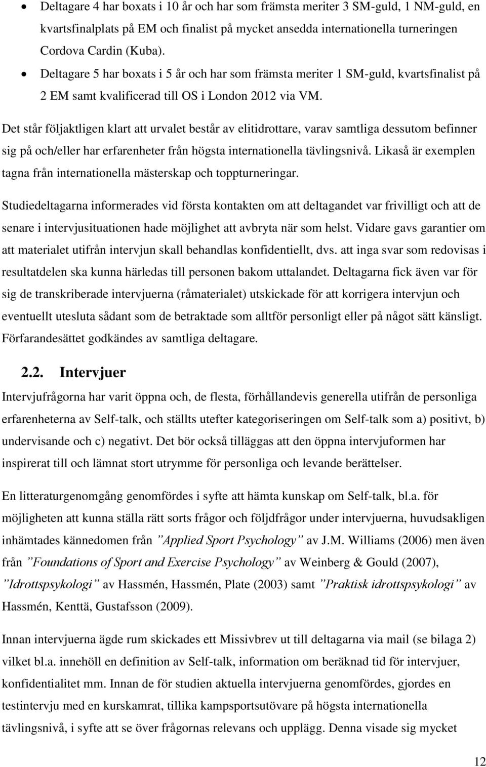 Det står följaktligen klart att urvalet består av elitidrottare, varav samtliga dessutom befinner sig på och/eller har erfarenheter från högsta internationella tävlingsnivå.