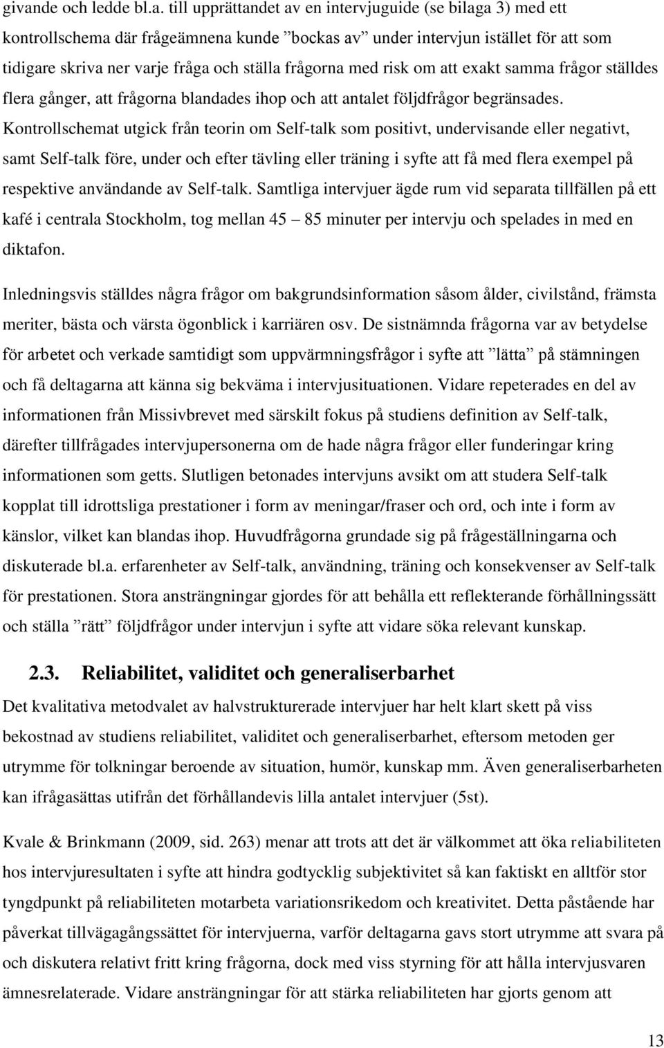 Kontrollschemat utgick från teorin om Self-talk som positivt, undervisande eller negativt, samt Self-talk före, under och efter tävling eller träning i syfte att få med flera exempel på respektive