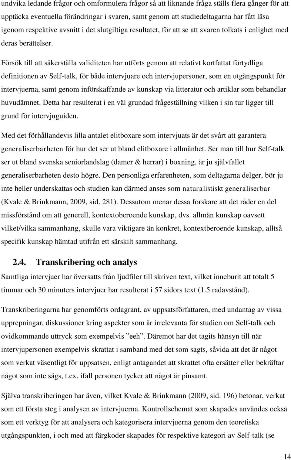 Försök till att säkerställa validiteten har utförts genom att relativt kortfattat förtydliga definitionen av Self-talk, för både intervjuare och intervjupersoner, som en utgångspunkt för