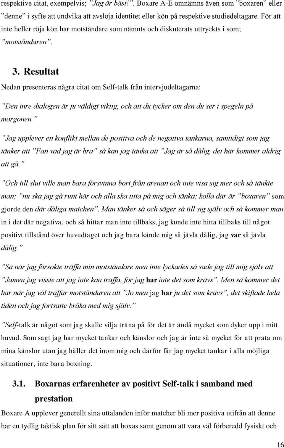 Resultat Nedan presenteras några citat om Self-talk från intervjudeltagarna: Den inre dialogen är ju väldigt viktig, och att du tycker om den du ser i spegeln på morgonen.