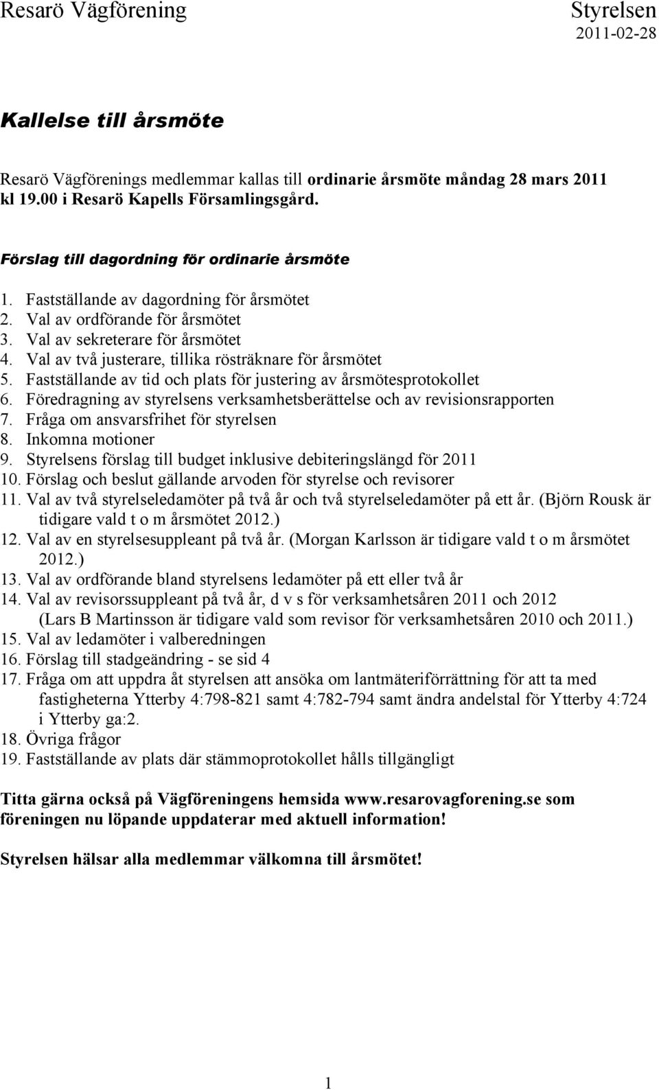 Fastställande av tid och plats för justering av årsmötesprotokollet 6. Föredragning av styrelsens verksamhetsberättelse och av revisionsrapporten 7. Fråga om ansvarsfrihet för styrelsen 8.