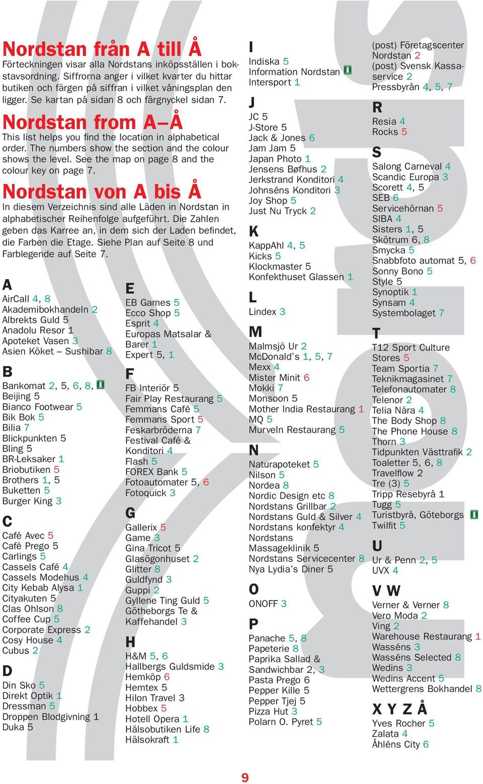 See the map on page 8 and the colour key on page 7. Nordstan von A bis Å In diesem Verzeichnis sind alle Läden in Nordstan in alphabetischer Reihenfolge aufgeführt.