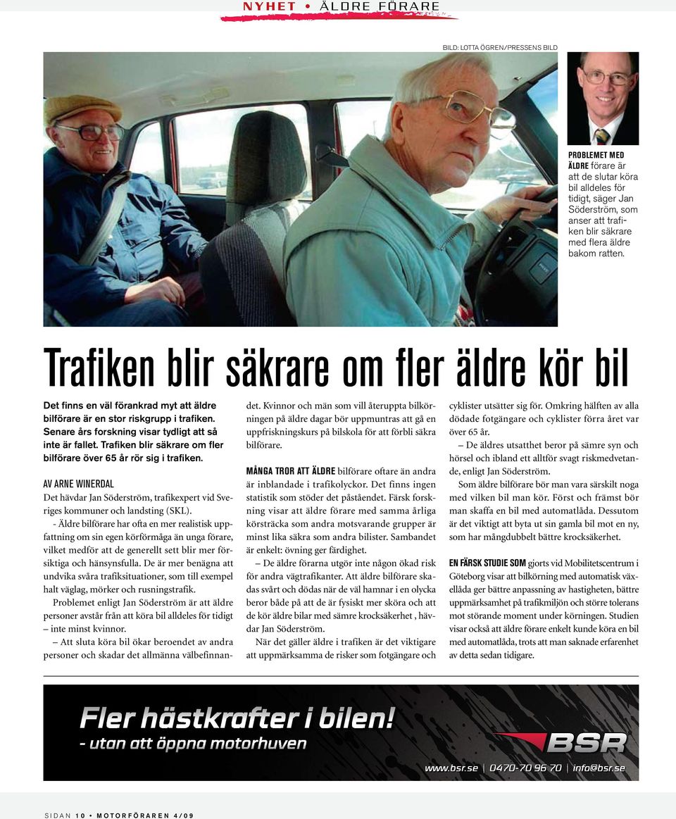 Trafiken blir säkrare om fler bilförare över 65 år rör sig i trafiken. AV ARNE WINERDAL Det hävdar Jan Söderström, trafikexpert vid Sveriges kommuner och landsting (SKL).