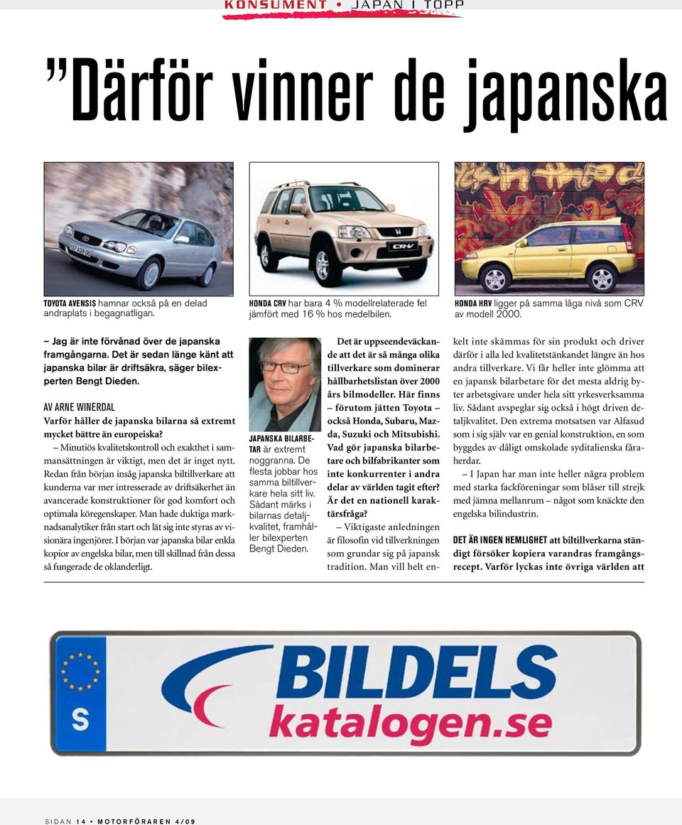 Det är sedan länge känt att japanska bilar är driftsäkra, säger bilexperten Bengt Dieden. AV ARNE WINERDAL Varför håller de japanska bilarna så extremt mycket bättre än europeiska?