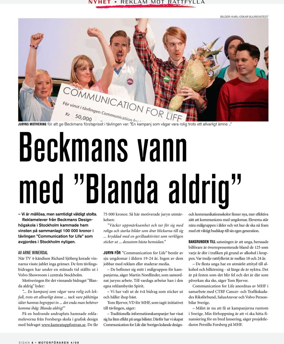 Reklamelever från Beckmans Designhögskola i Stockholm kammade hem vinsten på sammanlagt 100 000 kronor i tävlingen Communication for Life som avgjordes i Stockholm nyligen.