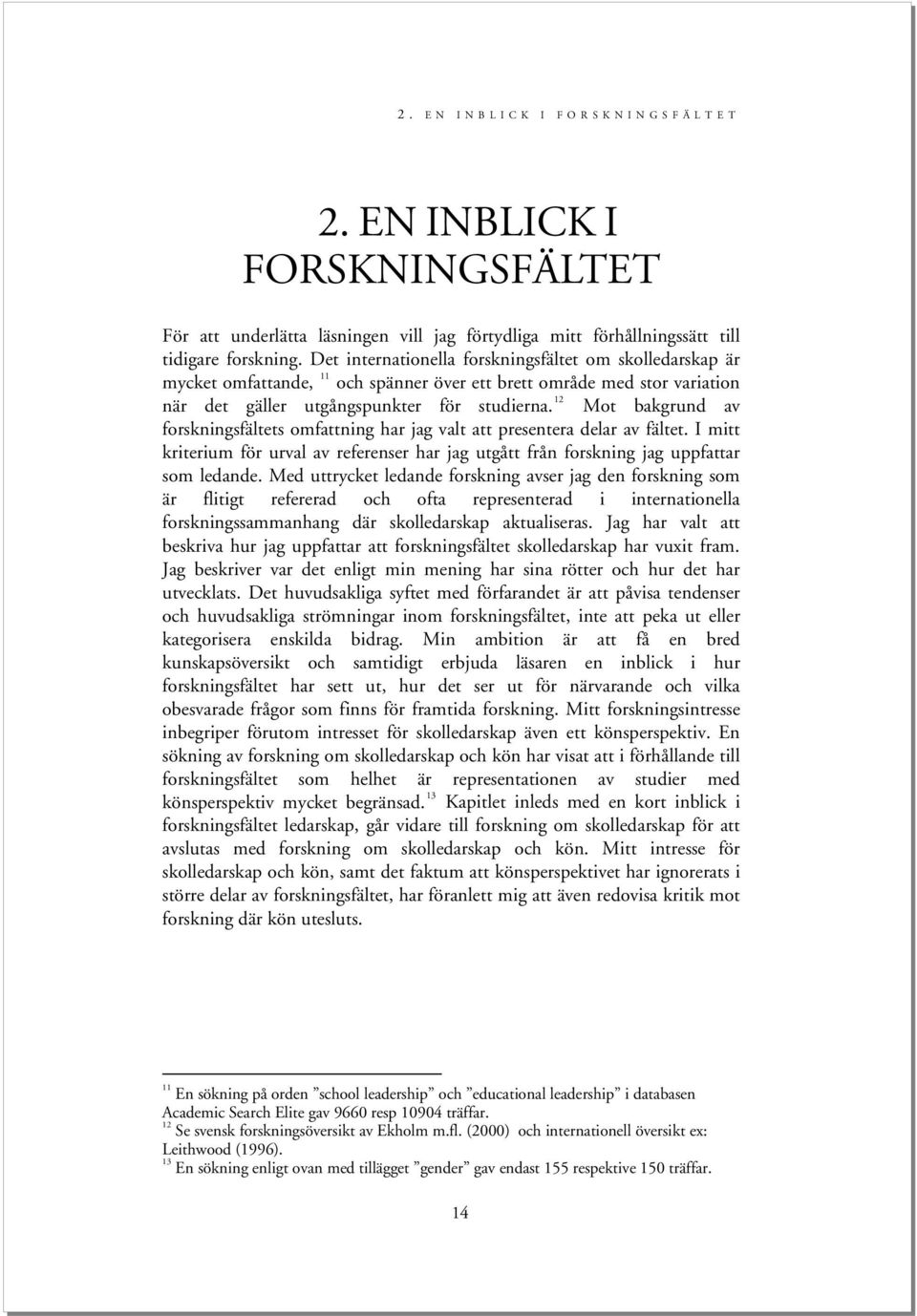 12 Mot bakgrund av forskningsfältets omfattning har jag valt att presentera delar av fältet. I mitt kriterium för urval av referenser har jag utgått från forskning jag uppfattar som ledande.