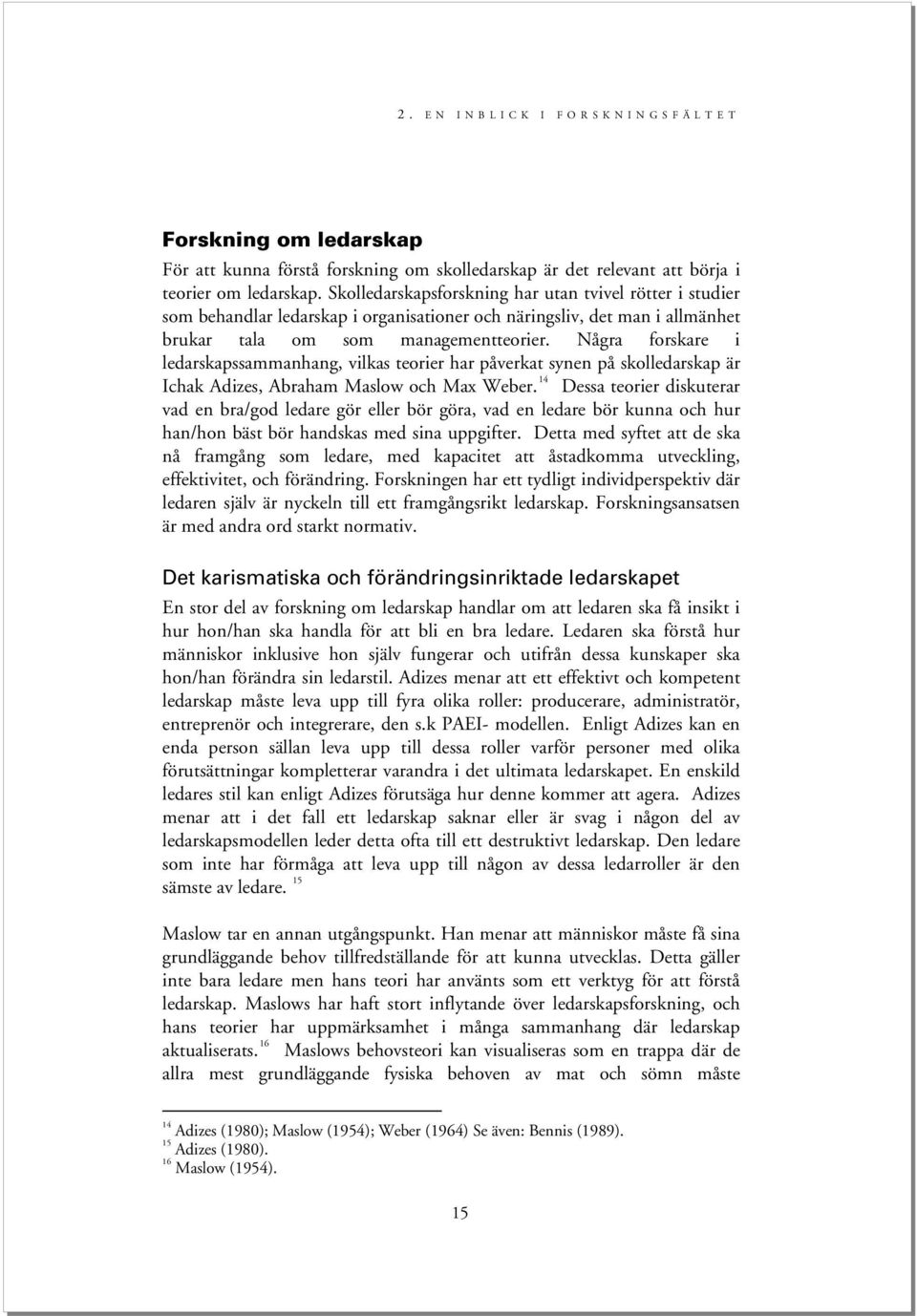 Några forskare i ledarskapssammanhang, vilkas teorier har påverkat synen på skolledarskap är Ichak Adizes, Abraham Maslow och Max Weber.