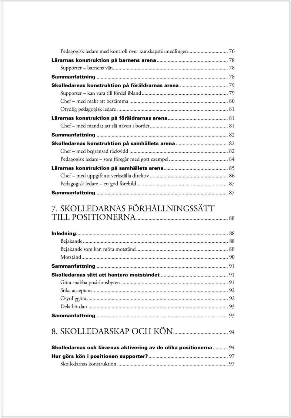 .. 81 Lärarnas konstruktion på föräldrarnas arena... 81 Chef med mandat att slå näven i bordet... 81 Sammanfattning... 82 Skolledarnas konstruktion på samhällets arena... 82 Chef med begränsad räckvidd.