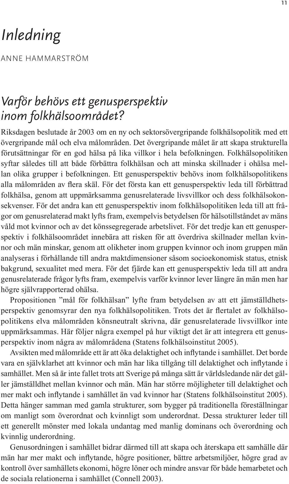Det övergripande målet är att skapa strukturella förutsättningar för en god hälsa på lika villkor i hela befolkningen.
