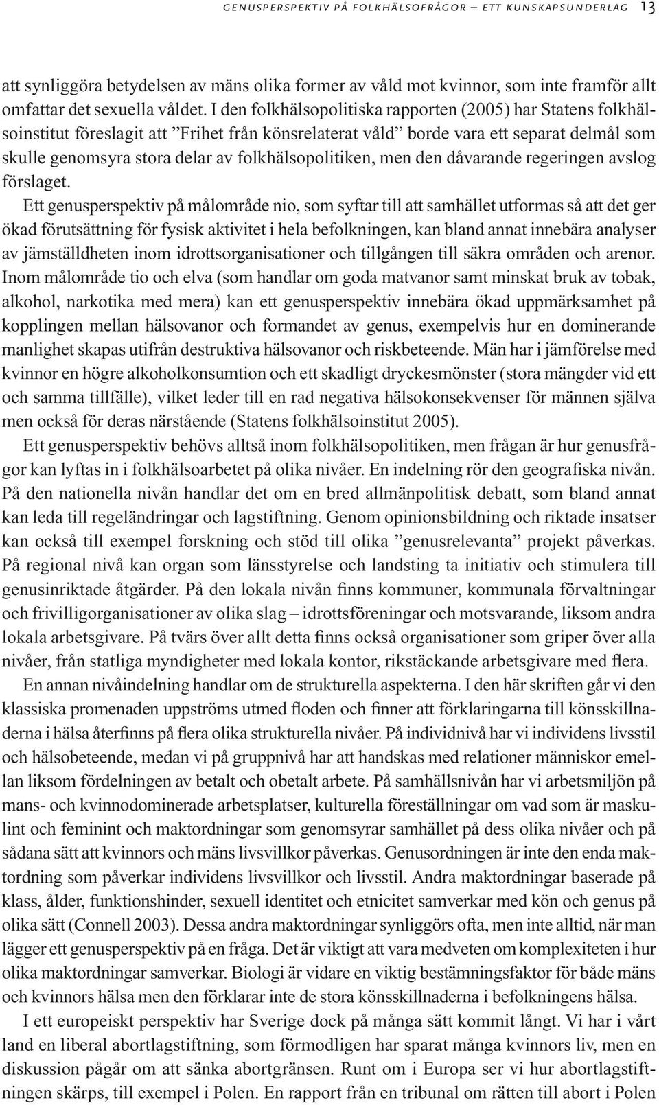 folkhälsopolitiken, men den dåvarande regeringen avslog förslaget.