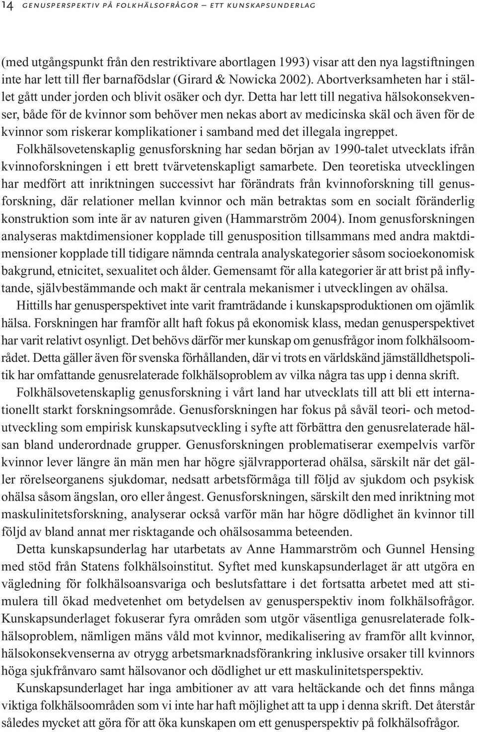 Detta har lett till negativa hälsokonsekvenser, både för de kvinnor som behöver men nekas abort av medicinska skäl och även för de kvinnor som riskerar komplikationer i samband med det illegala