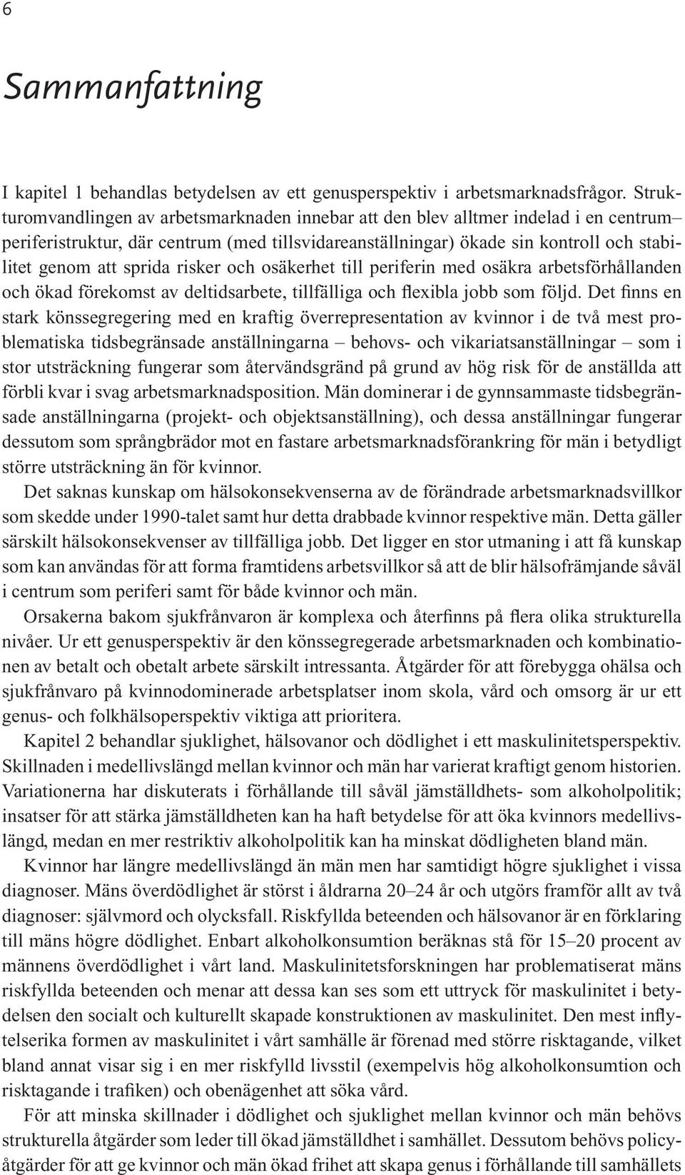 sprida risker och osäkerhet till periferin med osäkra arbetsförhållanden och ökad förekomst av deltidsarbete, tillfälliga och flexibla jobb som följd.