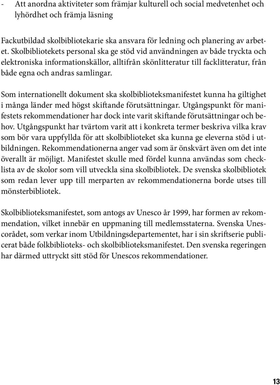 Som internationellt dokument ska skolbiblioteksmanifestet kunna ha giltighet i många länder med högst skiftande förutsättningar.