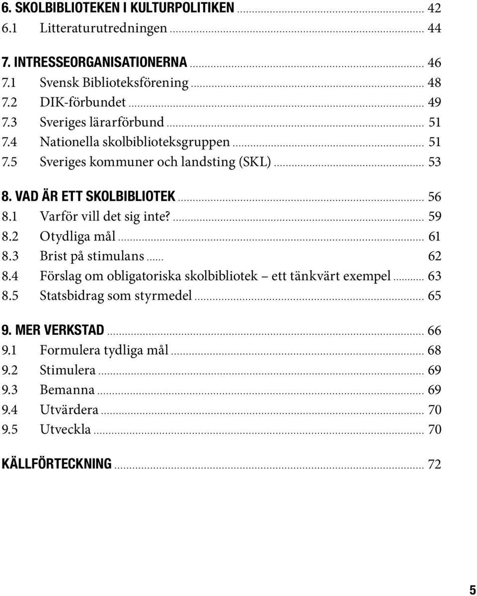 Vad är ett skolbibliotek 56 8.1 Varför vill det sig inte? 59 8.2 Otydliga mål 61 8.3 Brist på stimulans 62 8.