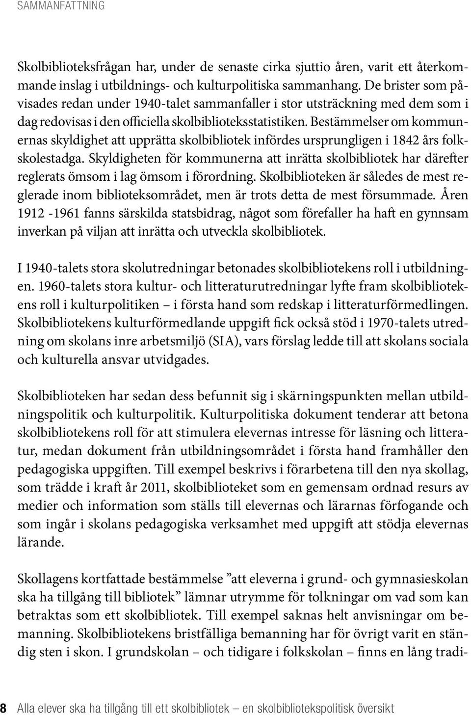 Bestämmelser om kommunernas skyldighet att upprätta skolbibliotek infördes ursprungligen i 1842 års folkskolestadga.