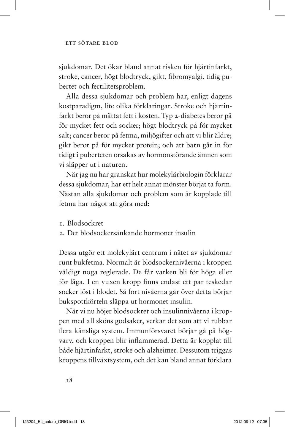 Typ 2-diabetes beror på för mycket fett och socker; högt blodtryck på för mycket salt; cancer beror på fetma, miljögifter och att vi blir äldre; gikt beror på för mycket protein; och att barn går in