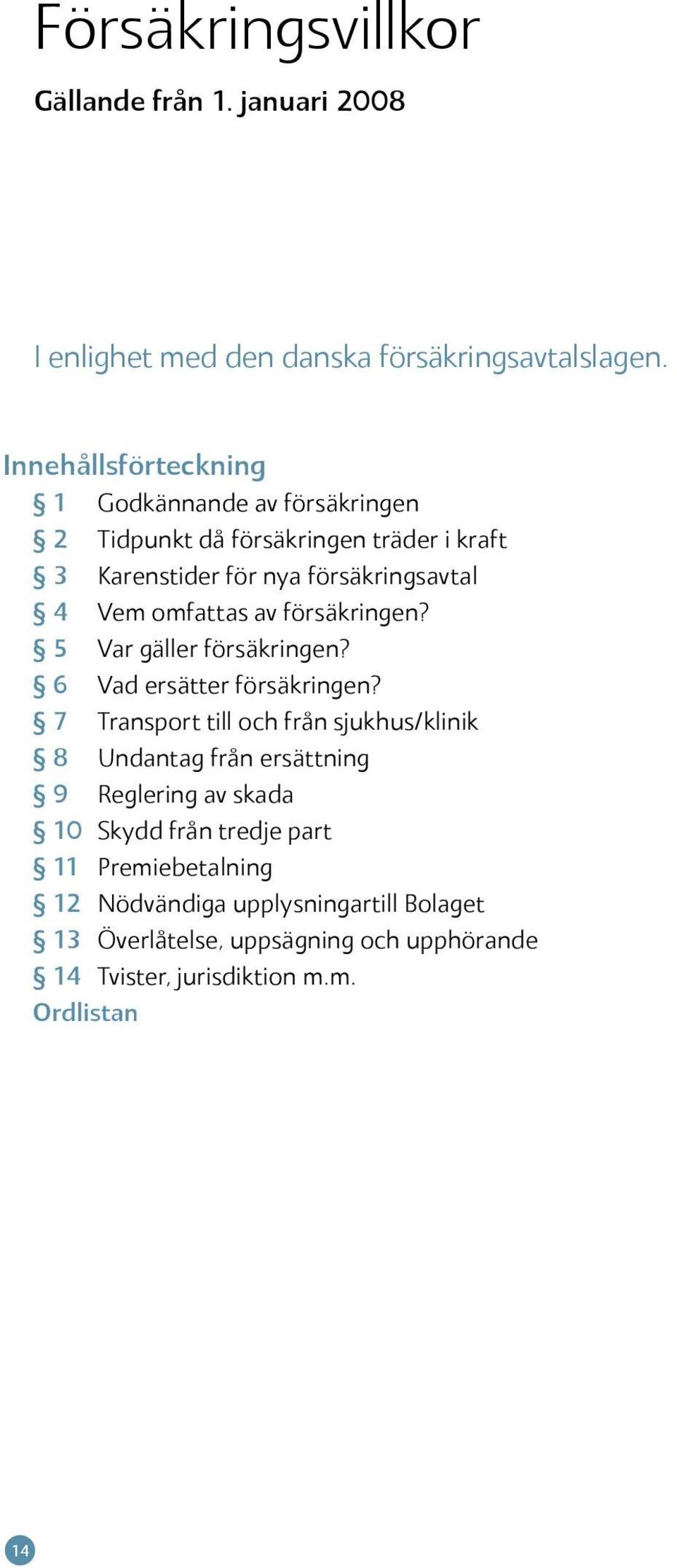 omfattas av försäkringen? 5 Var gäller försäkringen? 6 Vad ersätter försäkringen?