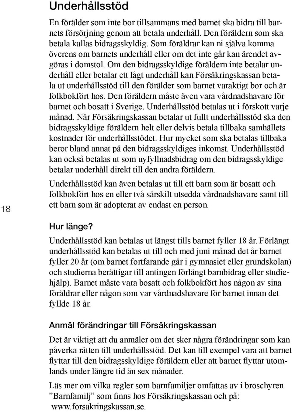 Om den bidragsskyldige föräldern inte betalar underhåll eller betalar ett lågt underhåll kan Försäkringskassan betala ut underhållsstöd till den förälder som barnet varaktigt bor och är folkbokfört