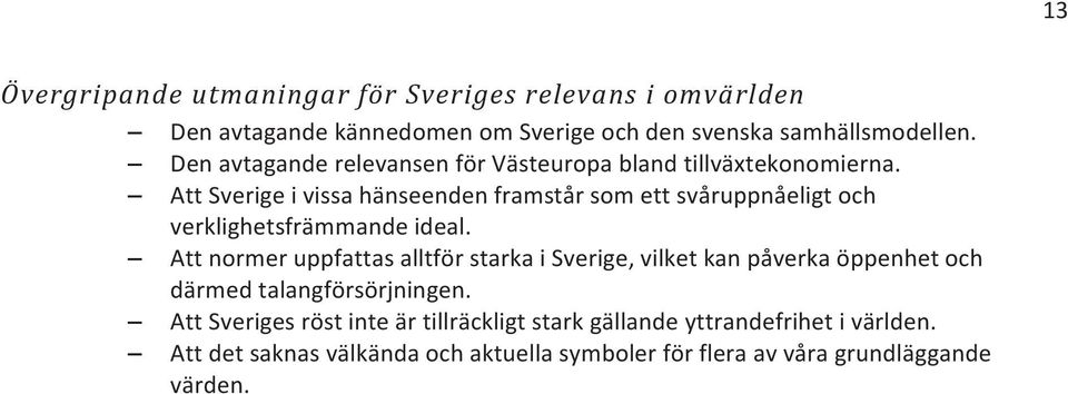 Att Sverige i vissa hänseenden framstår som ett svåruppnåeligt och verklighetsfrämmande ideal.