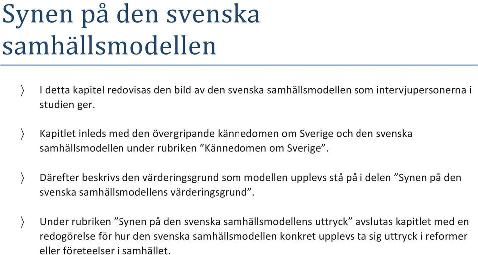 Därefter beskrivs den värderingsgrund som modellen upplevs stå på i delen Synen på den svenska samhällsmodellens värderingsgrund.