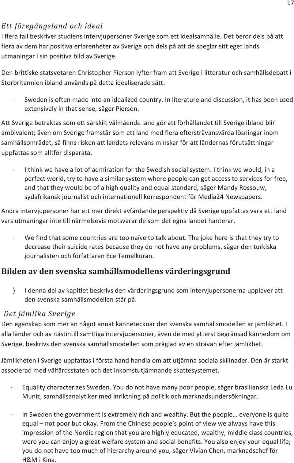 Den brittiske statsvetaren Christopher Pierson lyfter fram att Sverige i litteratur och samhällsdebatt i Storbritannien ibland används på detta idealiserade sätt.