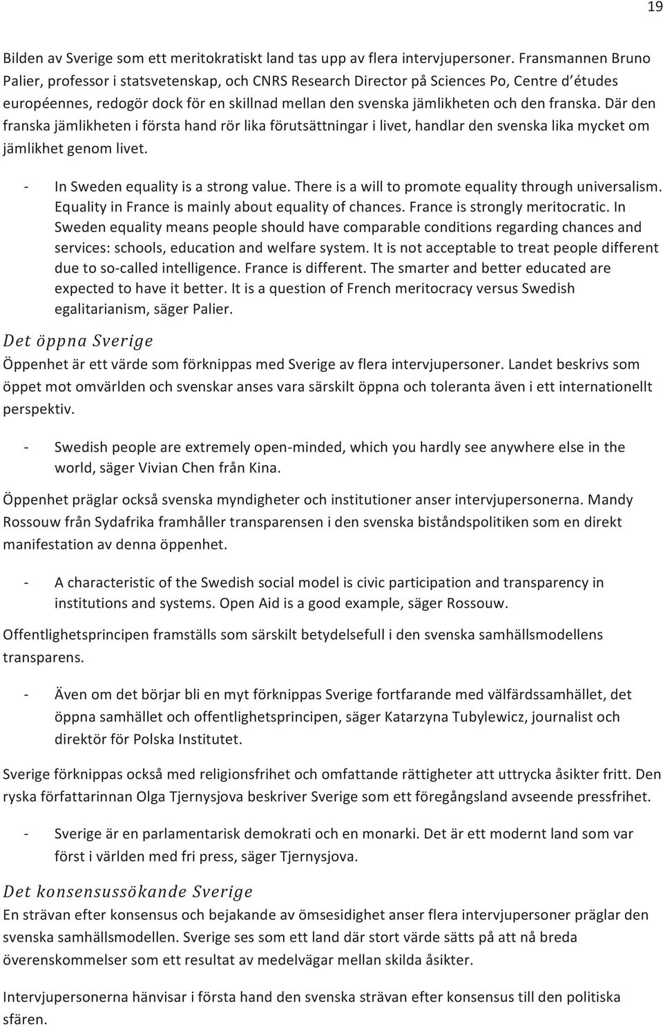 franska. Där den franska jämlikheten i första hand rör lika förutsättningar i livet, handlar den svenska lika mycket om jämlikhet genom livet. In Sweden equality is a strong value.