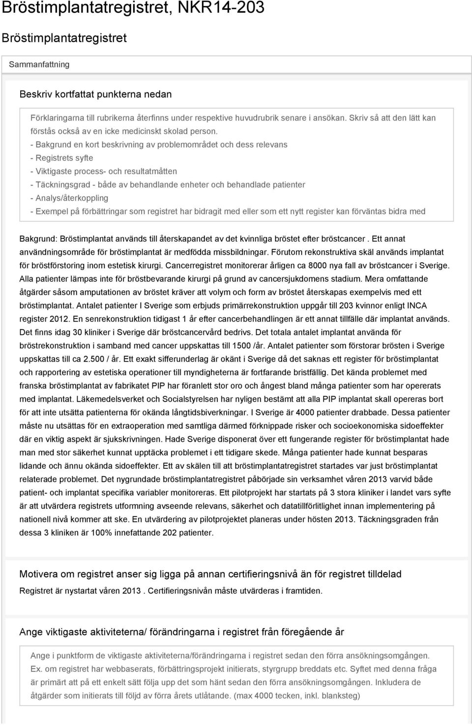 - Bakgrund en kort beskrivning av problemområdet och dess relevans - Registrets syfte - Viktigaste process- och resultatmåtten - Täckningsgrad - både av behandlande enheter och behandlade patienter -