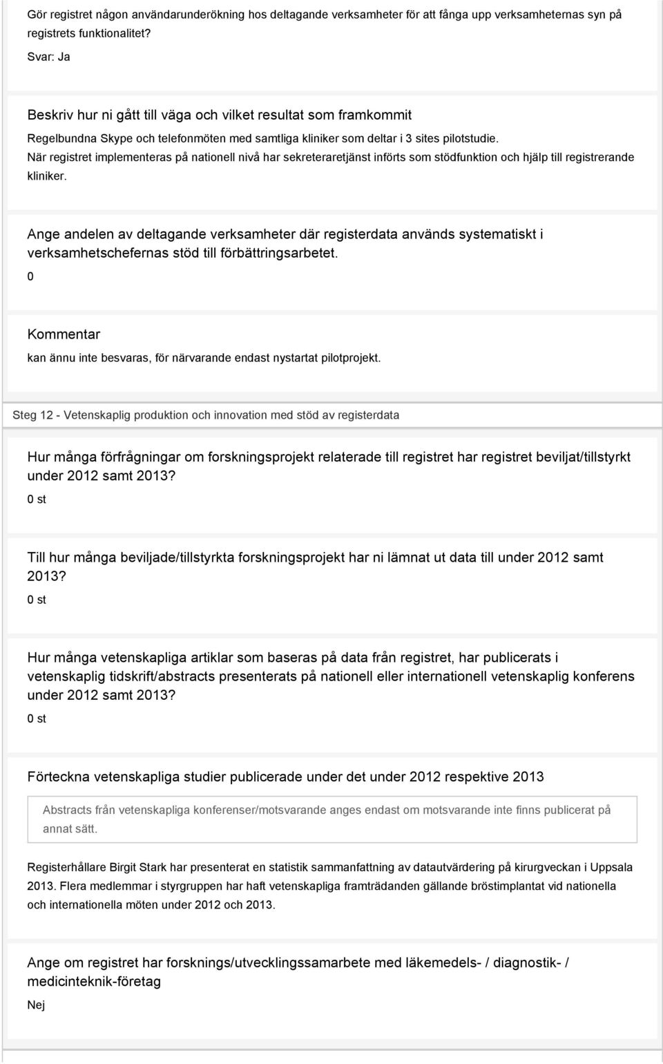 När registret implementeras på nationell nivå har sekreteraretjänst införts som stödfunktion och hjälp till registrerande kliniker.