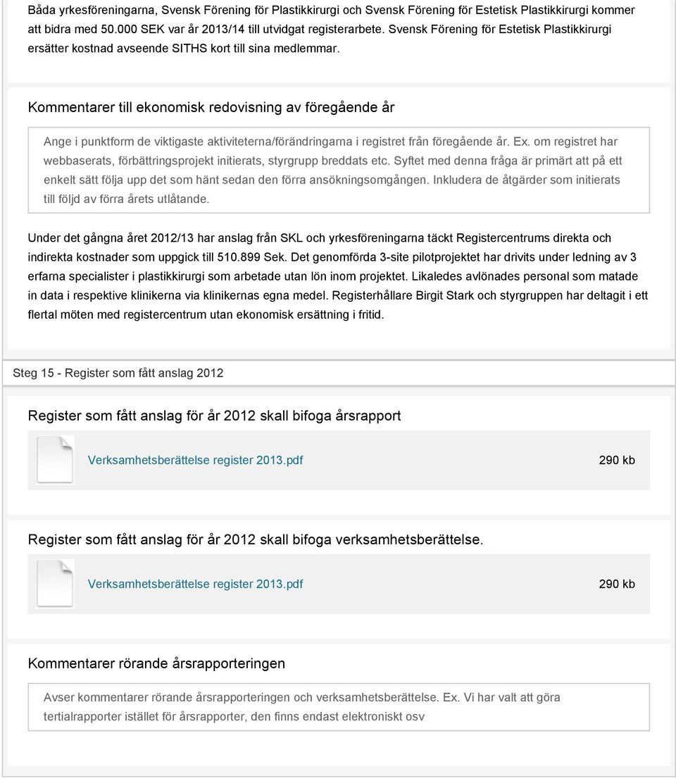 Kommentarer till ekonomisk redovisning av föregående år Ange i punktform de viktigaste aktiviteterna/förändringarna i registret från föregående år. Ex.