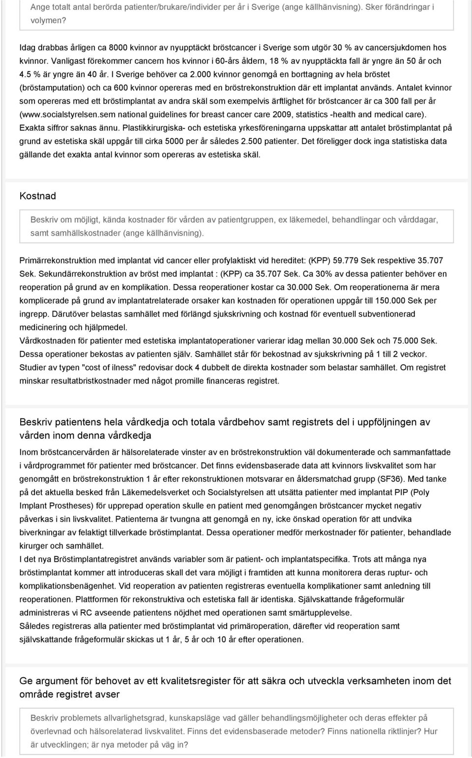 Vanligast förekommer cancern hos kvinnor i 60-års åldern, 18 % av nyupptäckta fall är yngre än 50 år och 4.5 % är yngre än 40 år. I Sverige behöver ca 2.