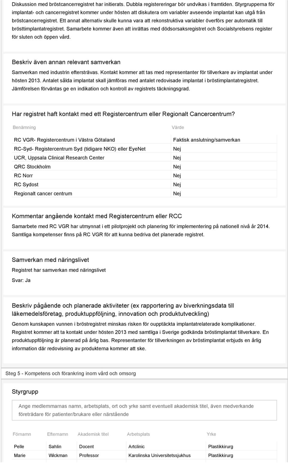 Ett annat alternativ skulle kunna vara att rekonstruktiva variabler överförs per automatik till brösttimplantatregistret.