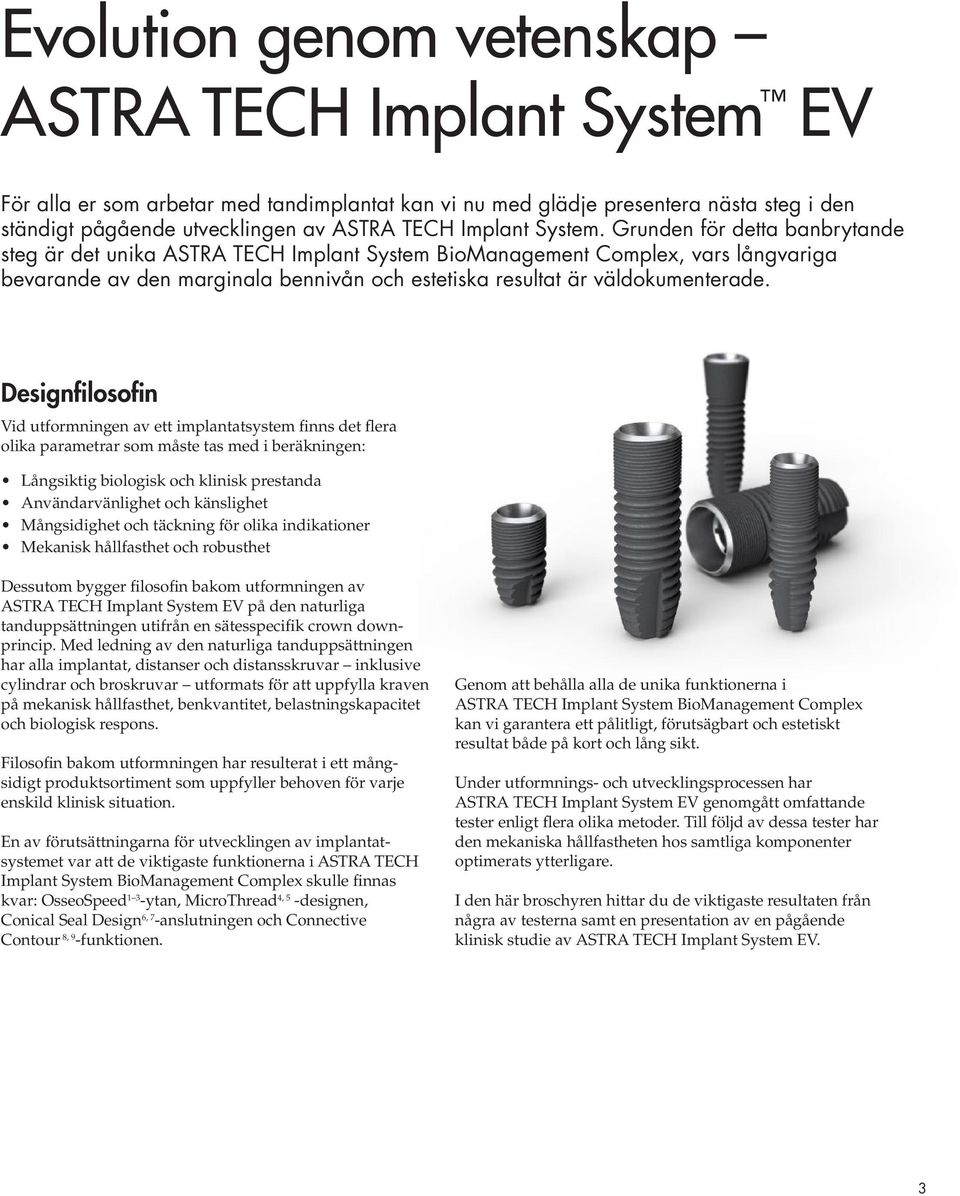 Designfilosofin Vid utformningen av ett implantatsystem finns det flera olika parametrar som måste tas med i beräkningen: Långsiktig biologisk och klinisk prestanda Användarvänlighet och känslighet