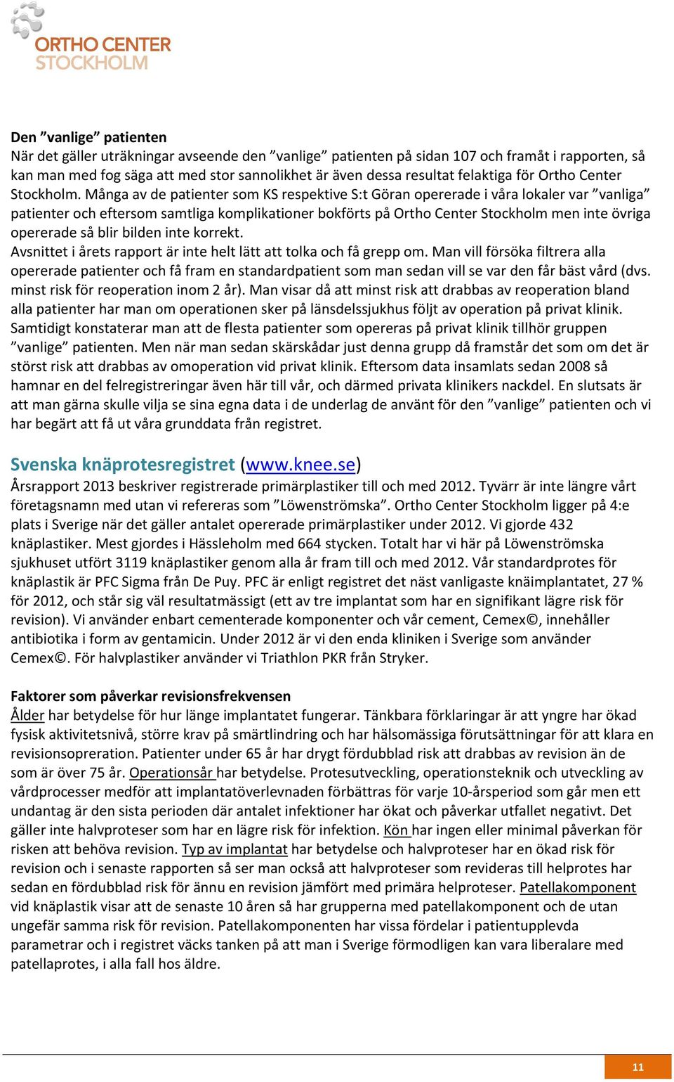 Många av de patienter som KS respektive S:t Göran opererade i våra lokaler var vanliga patienter och eftersom samtliga komplikationer bokförts på Ortho Center Stockholm men inte övriga opererade så