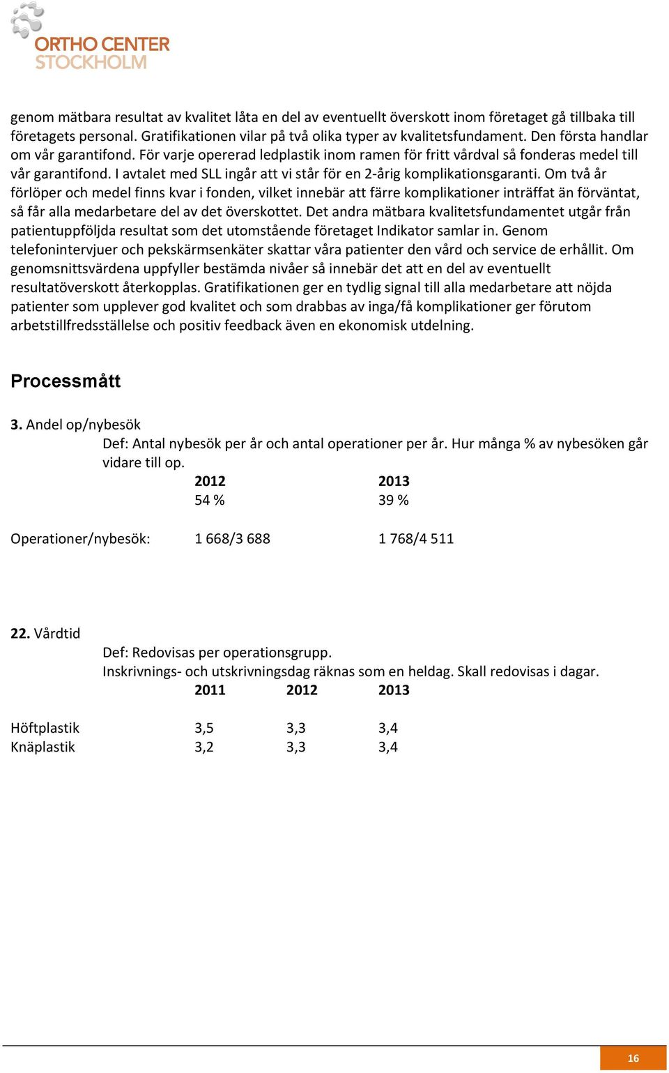 I avtalet med SLL ingår att vi står för en 2-årig komplikationsgaranti.