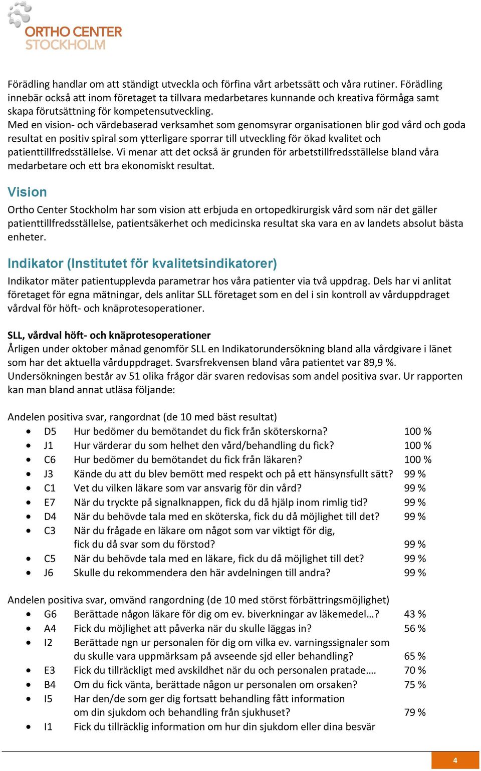 Med en vision- och värdebaserad verksamhet som genomsyrar organisationen blir god vård och goda resultat en positiv spiral som ytterligare sporrar till utveckling för ökad kvalitet och