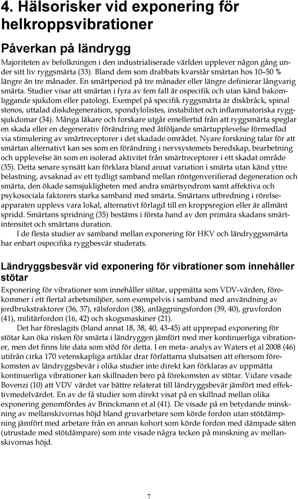 Studier visar att smärtan i fyra av fem fall är ospecifik och utan känd bakomliggande sjukdom eller patologi.